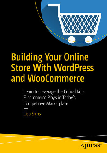Building Your Online Store With Wordpress And Woocommerce Learn To Leverage The Critical Role Ecommerce Plays In Todays Competitive Marketplace Lisa Sims