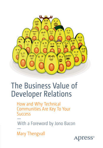 The Business Value Of Developer Relations How And Why Technical Communities Are Key To Your Success Mary Thengvall