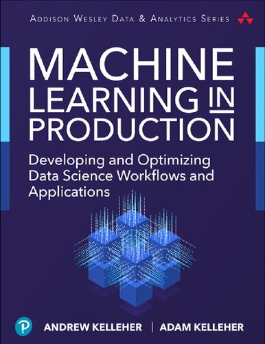 Machine Learning In Production Developing And Optimizing Data Science Workflows And Applications Andrew Kelleher Adam Kelleher
