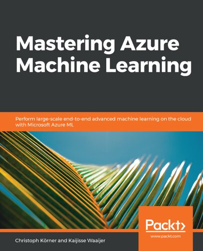 Mastering Azure Machine Learning Perform Largescale Endtoend Advanced Machine Learning On The Cloud With Microsoft Azure Ml Christoph Korner