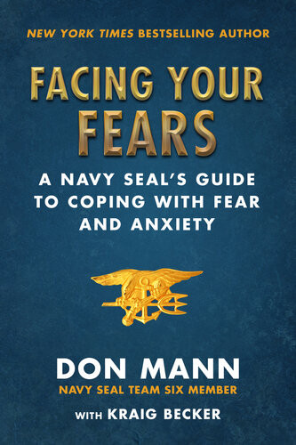 Facing Your Fears A Navy Seals Guide To Coping With Fear And Anxiety Don Mann