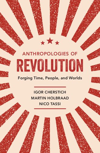 Anthropologies Of Revolution Forging Time People And Worlds Igor Cherstich Martin Holbraad Nico Tassi