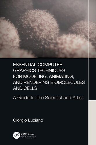 Essential Computer Graphics Techniques For Modeling Animating And Rendering Biomolecules And Cells A Guide For The Scientist And Artist Giorgio Luciano