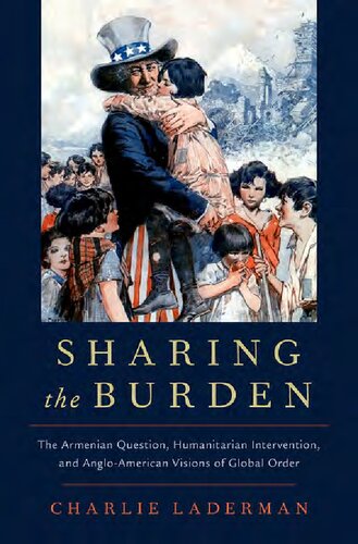 Sharing The Burden The Armenian Question Humanitarian Intervention And Angloamerican Visions Of Global Order Charlie Laderman
