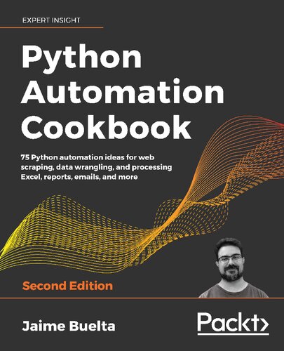 Python Automation Cookbook 75 Python Automation Ideas For Web Scraping Data Wrangling And Processing Excel Reports Emails And More 2nd Edition 2nd Edition Jaime Buelta