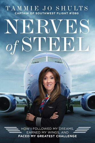 Nerves Of Steel How I Followed My Dreams Earned My Wings And Faced My Greatest Challenge Captain Tammie Jo Shults