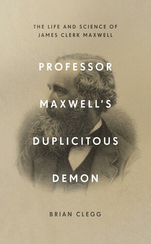 Professor Maxwells Duplicitous Demon The Life And Science Of James Clerk Maxwell Brian Clegg