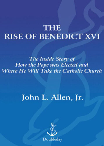 The Rise Of Benedict Xvi The Inside Story Of How The Pope Was Elected And Where He Will Take The Catholic Church John L Allen
