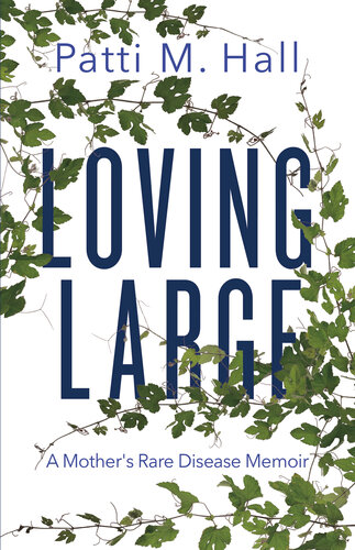 Loving Large A Mothers Rare Disease Memoir Patti M Hall