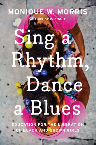 Sing A Rhythm Dance A Blues Education For The Liberation Of Black And Brown Girls Monique W Morris