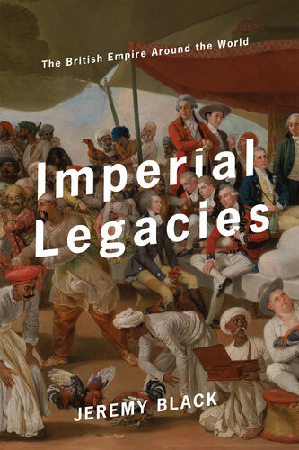 Imperial Legacies The British Empire Around The World Jeremy Black
