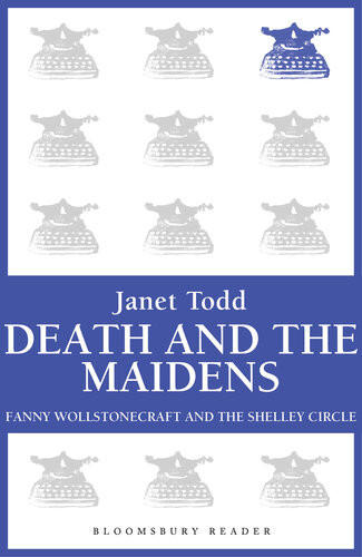 Death And The Maidens Fanny Wollstonecraft And The Shelley Circle Janet Todd