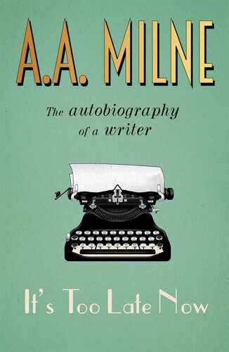 Its Too Late Now The Autobiography Of A Writer A A Milne