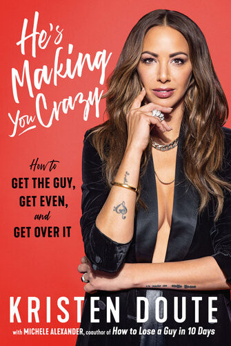 Hes Making You Crazy How To Get The Guy Get Even And Get Over It Kristen Doute