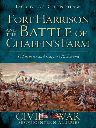 Fort Harrison And The Battle Of Chaffins Farm To Surprise And Capture Richmond Douglas Crenshaw
