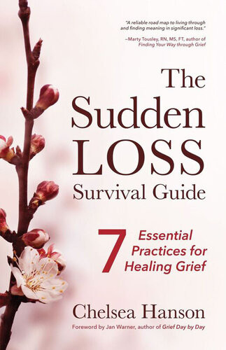 The Sudden Loss Survival Guide Seven Essential Practices For Healing Grief Bereavement Suicide For Readers Of Together Chelsea Hanson