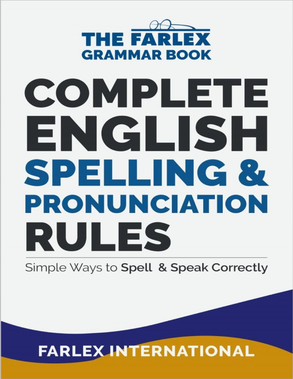 Complete English Spelling And Pronunciation Rules Simple Ways To Spell And Speak Correctly The Farlex Grammar Book Book 3 Farlex International International