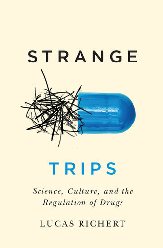 Strange Trips Science Culture And The Regulation Of Drugs Lucas Richert