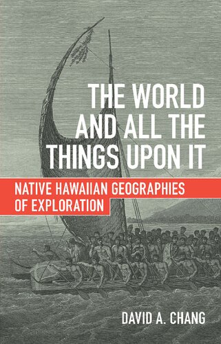 The World And All The Things Upon It Native Hawaiian Geographies Of Exploration David A Chang
