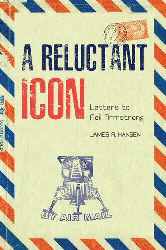 A Reluctant Icon Letters To Neil Armstrong James R Hansen Editor