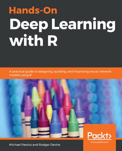 Handson Deep Learning With R A Practical Guide To Designing Building And Improving Neural Network Models Using R Michael Pawlus