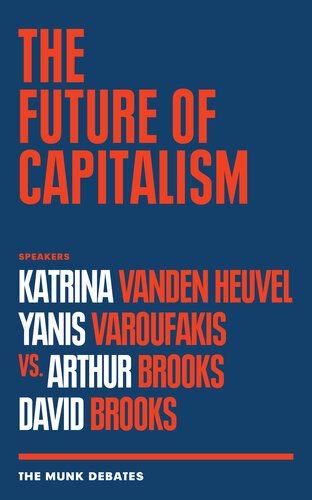The Future Of Capitalism Vanden Heuvel And Varoufakis Vs Brooks And Brooks Rudyard Griffiths Katrina Vanden Heuvel David Brooks Yanis Varoufakis Arthur C Brooks