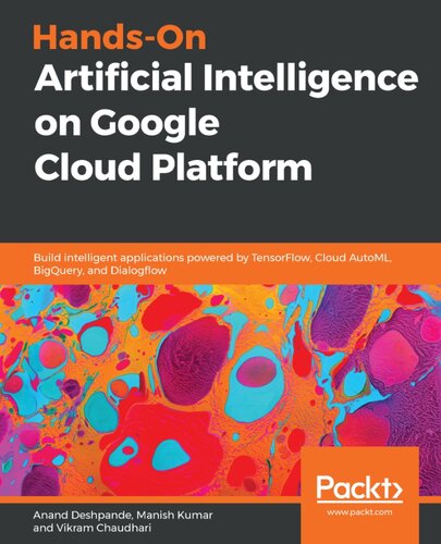 Handson Artificial Intelligence On Google Cloud Platform Build Intelligent Applications Powered By Tensorflow Cloud Automl Bigquery And Dialogflow Anand Deshpande