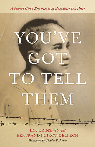 Youve Got To Tell Them A French Girls Experience Of Auschwitz And After Ida Grinspan Bertrand Poirotdelpech Charles B Potter