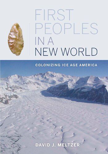 First Peoples In A New World Colonizing Ice Age America 1st Edition David J Meltzer