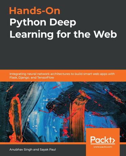 Handson Python Deep Learning For The Web Integrating Neural Network Architectures To Build Smart Web Apps With Flask Django And Tensorflow Anubhav Singh