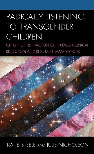 Radically Listening To Transgender Children Creating Epistemic Justice Through Critical Reflection And Resistant Imaginations Katie Steele