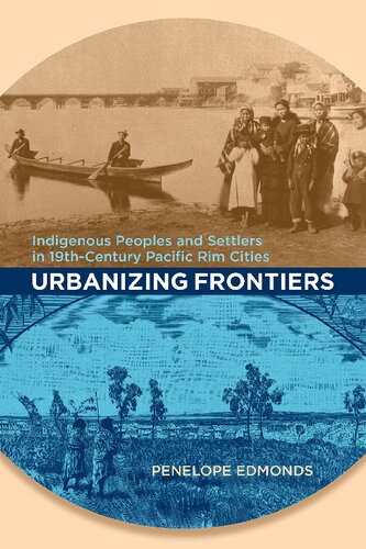 Urbanizing Frontiers Indigenous Peoples And Settlers In 19thcentury Pacific Rim Cities Penelope Edmonds