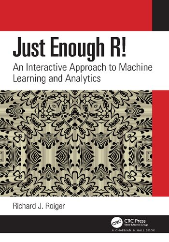 Just Enough R An Interactive Approach To Machine Learning And Analytics 1st Edition Richard J Roiger