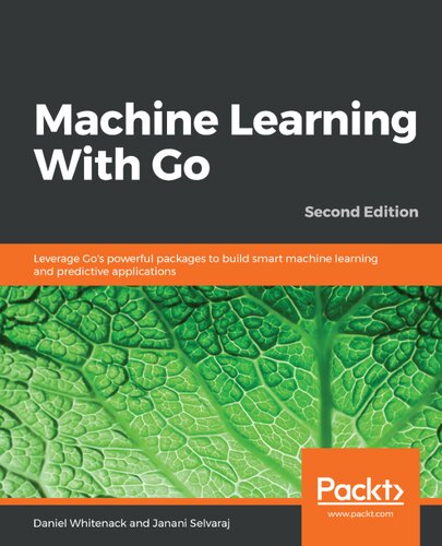 Machine Learning With Go Leverage Gos Powerful Packages To Build Smart Machine Learning And Predictive Applications 2nd Edition Daniel Whitenack