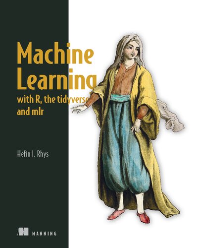 Machine Learning With R The Tidyverse And Mlr 1st Edition Hefin Ioan Rhys