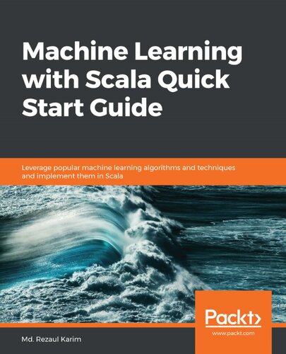 Machine Learning With Scala Quick Start Guide Leverage Popular Machine Learning Algorithms And Techniques And Implement Them In Scala Md Rezaul Karim