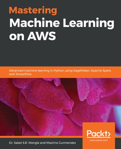Mastering Machine Learning On Aws Advanced Machine Learning In Python Using Sagemaker Apache Spark And Tensorflow Dr Saket Sr Mengle