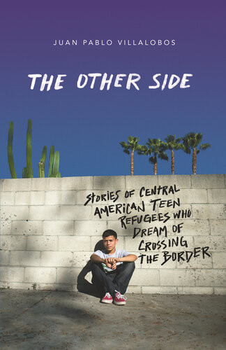 The Other Side Stories Of Central American Teen Refugees Who Dream Of Crossing The Border Juan Pablo Villalobos