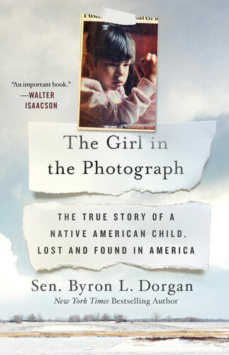 The Girl In The Photograph The True Story Of A Native American Child Lost And Found In America Byron L Dorgan