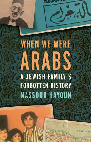 When We Were Arabs A Jewish Familys Forgotten History Massoud Hayoun