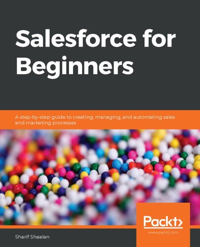 Salesforce For Beginners A Stepbystep Guide To Creating Managing And Automating Sales And Marketing Processes Sharif Shaalan