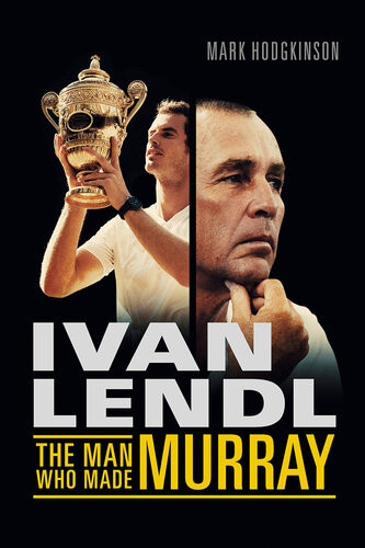 Ivan Lendl The Man Who Made Murray Mark Hodgkinson
