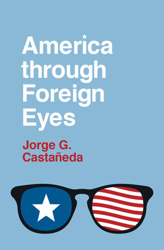America Through Foreign Eyes Jorge G Castaeda