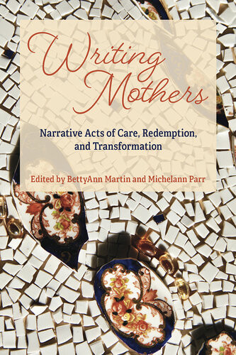 Writing Mothers Narrative Acts Of Care Redemption And Transformation Bettyann Martin