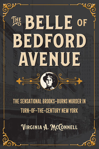 The Belle Of Bedford Avenue The Sensational Brooksburns Murder In Turnofthecentury New York True Crime History Mcconnell Virginia