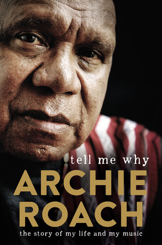 Tell Me Why The Story Of My Life And My Music Archie Roach