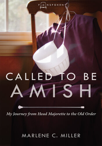 Called To Be Amish My Journey From Head Majorette To The Old Order Marlene C Miller