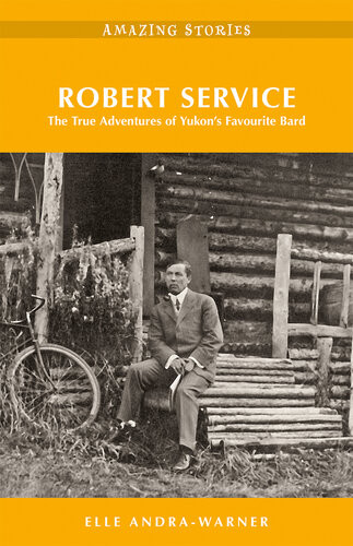 Robert Service The True Adventures Of Yukons Favourite Bard 2nd Edition Elle Andrawarner