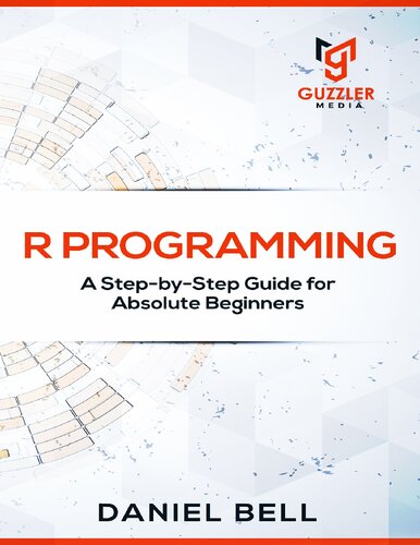 R Programming A Stepbystep Guide For Absolute Beginners Daniel Bell