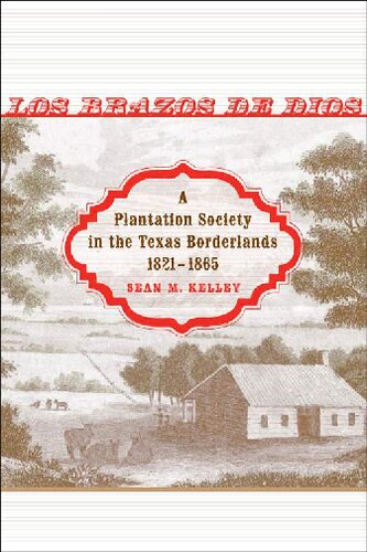 Los Brazos De Dios A Plantation Society In The Texas Borderlands 18211865 Sean M Kelley
